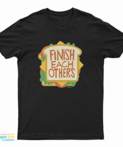 Finish Each Other's Sandwiches T-Shirt