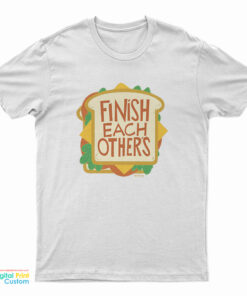 Finish Each Other's Sandwiches T-Shirt