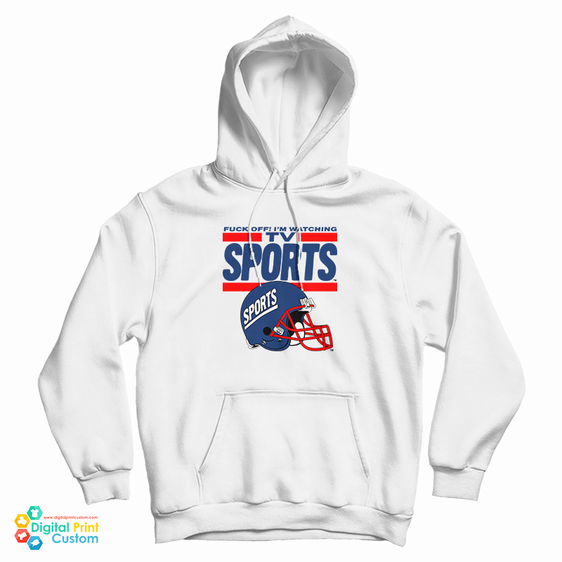 Fuck Off I'm Watching Tv Sports Hoodie