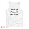 Fuck Off I'm With The Band Tank Top