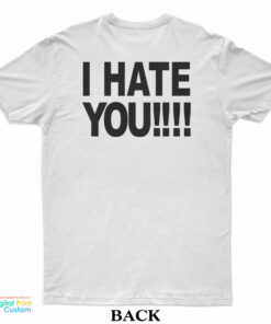 Fuck You I Hate You T-Shirt