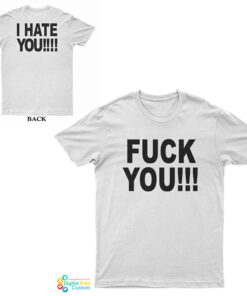 Fuck You I Hate You T-Shirt