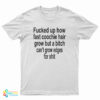 Fucked Up How Fast Coochie Hair Grow But A Bitch Can't Grow Edges For Shit T-Shirt