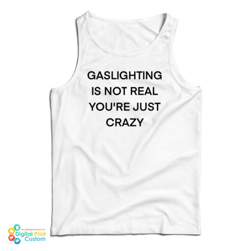 Gaslighting Is Not Real You're Just Crazy Funny Tank Top