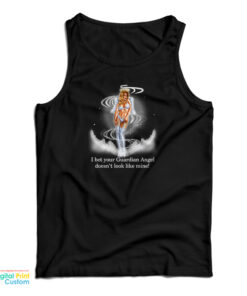I Bet Your Guardian Angel Doesn't Look Like Mine Tank Top