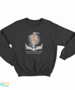 I Bet Your Guardian Angel Doesn't Look Like Mine Sweatshirt