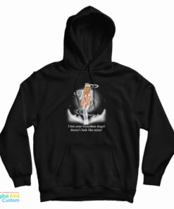 I Bet Your Guardian Angel Doesn't Look Like Mine Hoodie