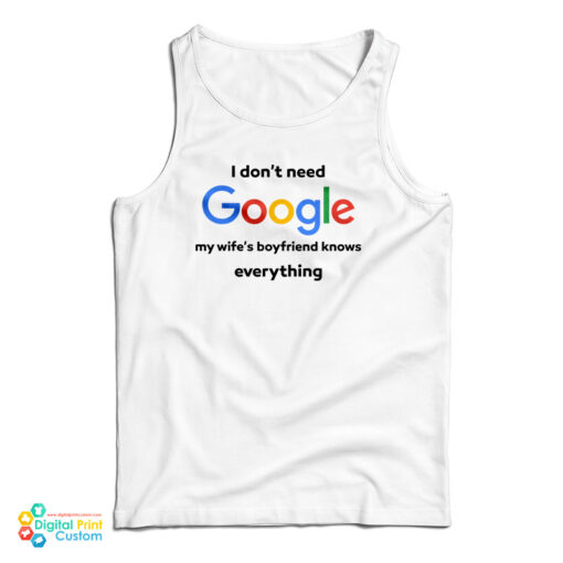 I Don't Google My Wife's Boyfriend Knows Everything Tank Top