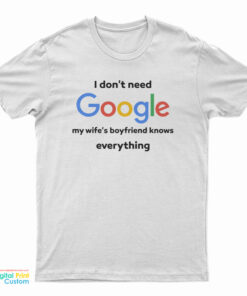 I Don't Google My Wife's Boyfriend Knows Everything T-Shirt