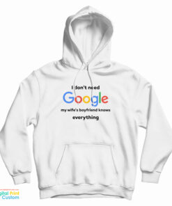 I Don't Google My Wife's Boyfriend Knows Everything Hoodie