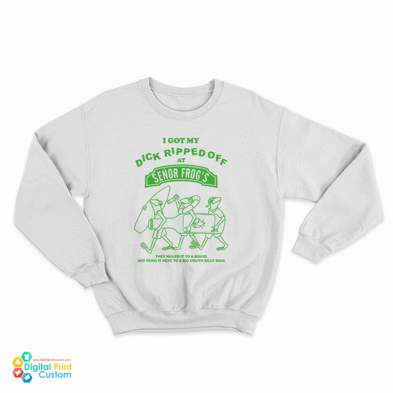 I Got My Dick Ripped Off At Senor Frog Sweatshirt