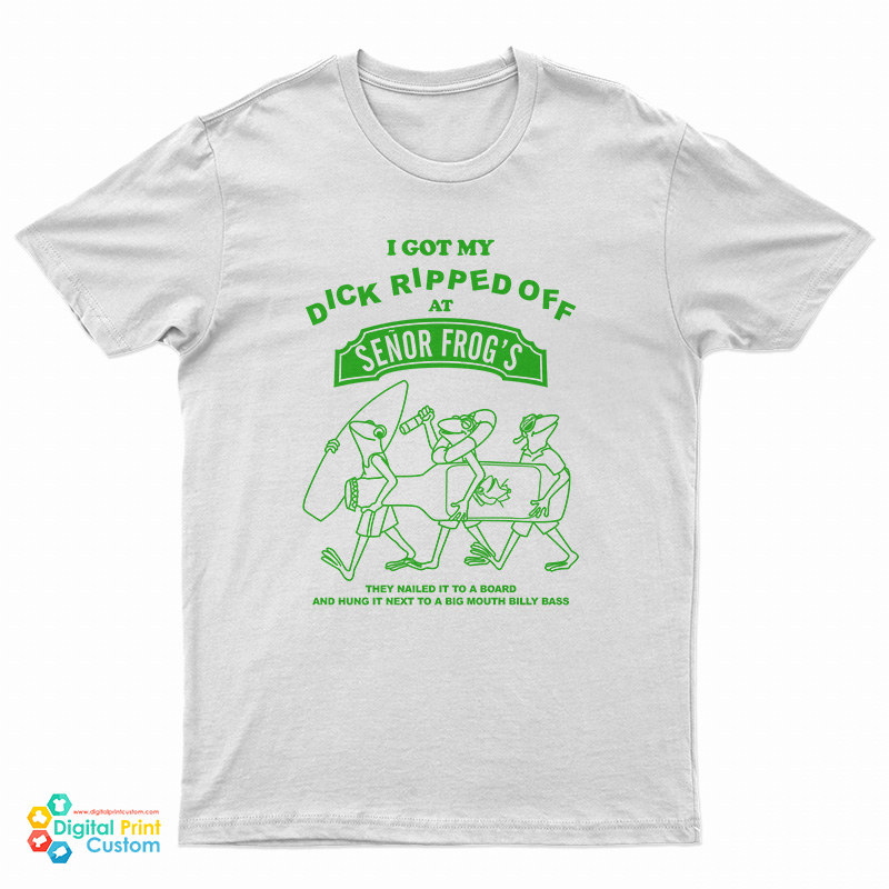 I Got My Dick Ripped Off At Senor Frog T-Shirt