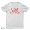I Love Cats Not You T-Shirt