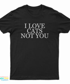 I Love Cats Not You T-Shirt