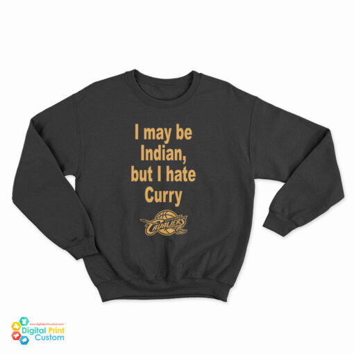 I May Be Indian But I Hate Curry Cleveland Cavaliers Sweatshirt