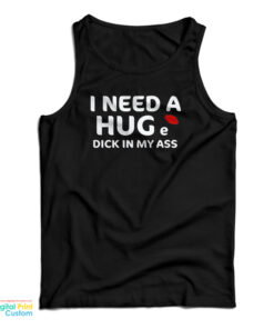 I Need A Hug e Dick In My Ass Tank Top