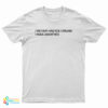 I Never Had Ice Cream I Was Aborted T-Shirt