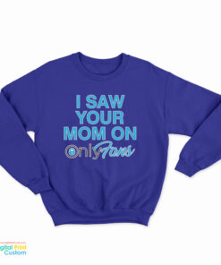 I Saw Your Mom On OnlyFans Sweatshirt