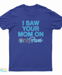 I Saw Your Mom On OnlyFans T-Shirt