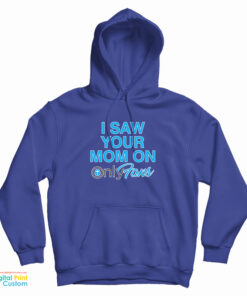 I Saw Your Mom On OnlyFans Hoodie