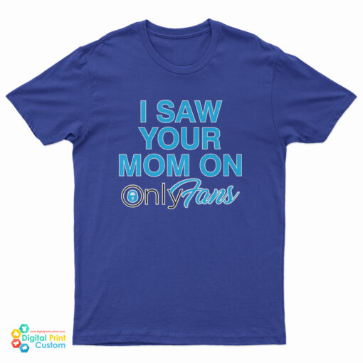 I Saw Your Mom On OnlyFans T-Shirt