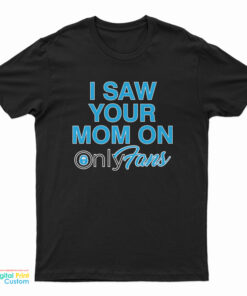 I Saw Your Mom On OnlyFans T-Shirt