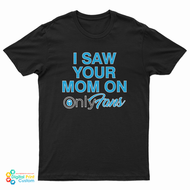 I Saw Your Mom On OnlyFans T-Shirt