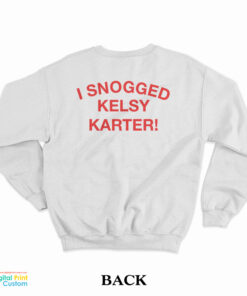I Snogged Kelsy Karter Sweatshirt