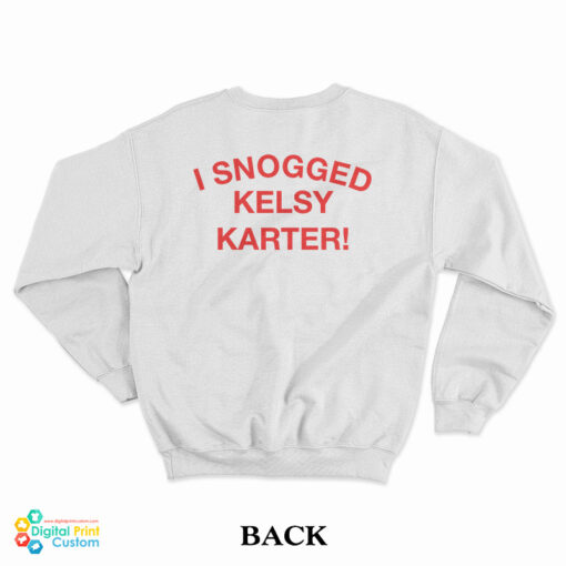 I Snogged Kelsy Karter Sweatshirt