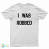 I Was Robbed T-Shirt
