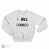I Was Robbed Sweatshirt