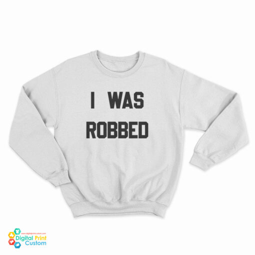 I Was Robbed Sweatshirt