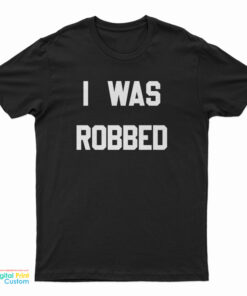 I Was Robbed T-Shirt
