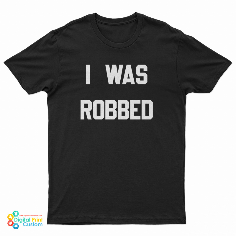 I Was Robbed T-Shirt