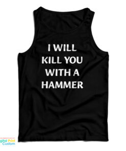 I Will Kill You With A Hammer Tank Top