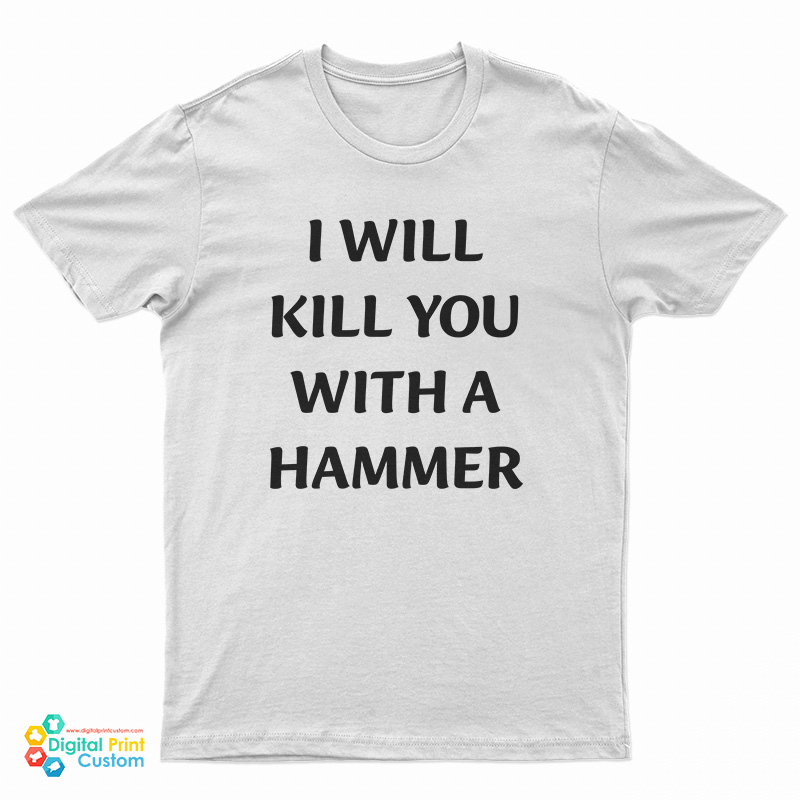 I Will Kill You With A Hammer T-Shirt