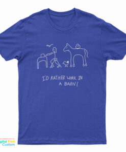 I'd Rather Work In A Barn T-Shirt