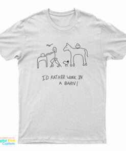 I'd Rather Work In A Barn T-Shirt