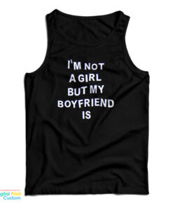 I'm Not A Girl But My Boyfriend Is Tank Top