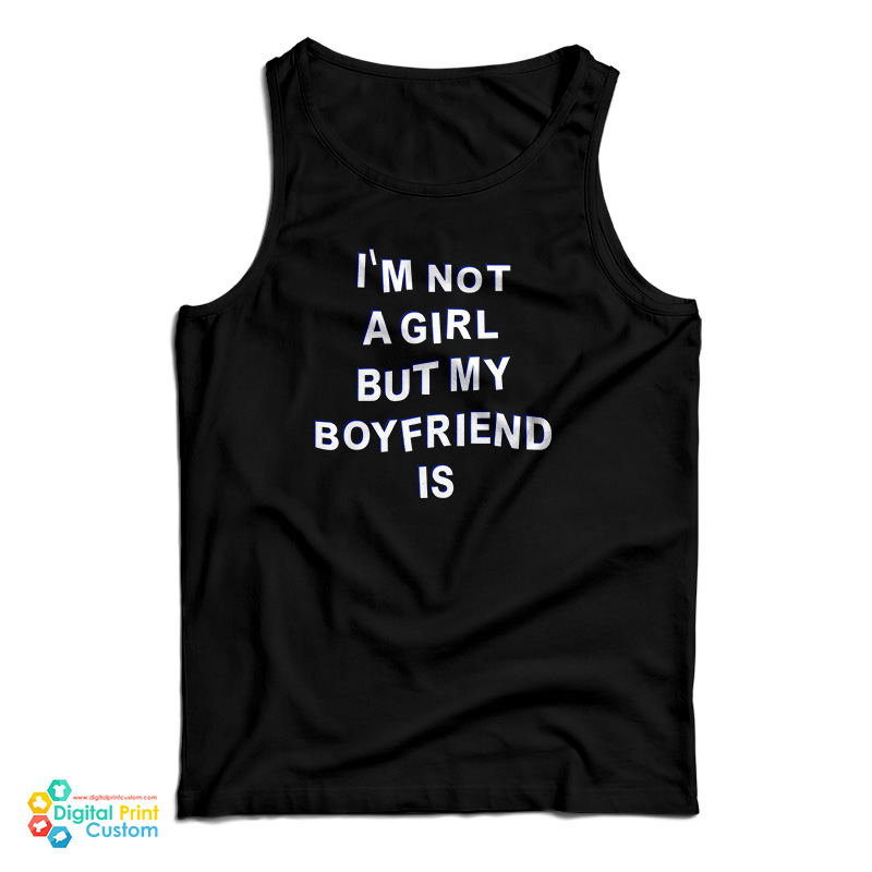 I'm Not A Girl But My Boyfriend Is Tank Top