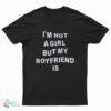 I'm Not A Girl But My Boyfriend Is T-Shirt
