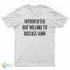 Introverted But Willing To Discuss Kink T-Shirt