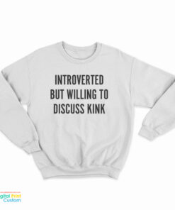 Introverted But Willing To Discuss Kink Sweatshirt
