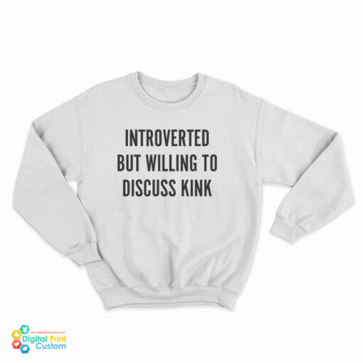 Introverted But Willing To Discuss Kink Sweatshirt