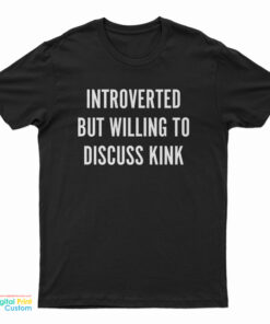 Introverted But Willing To Discuss Kink T-Shirt