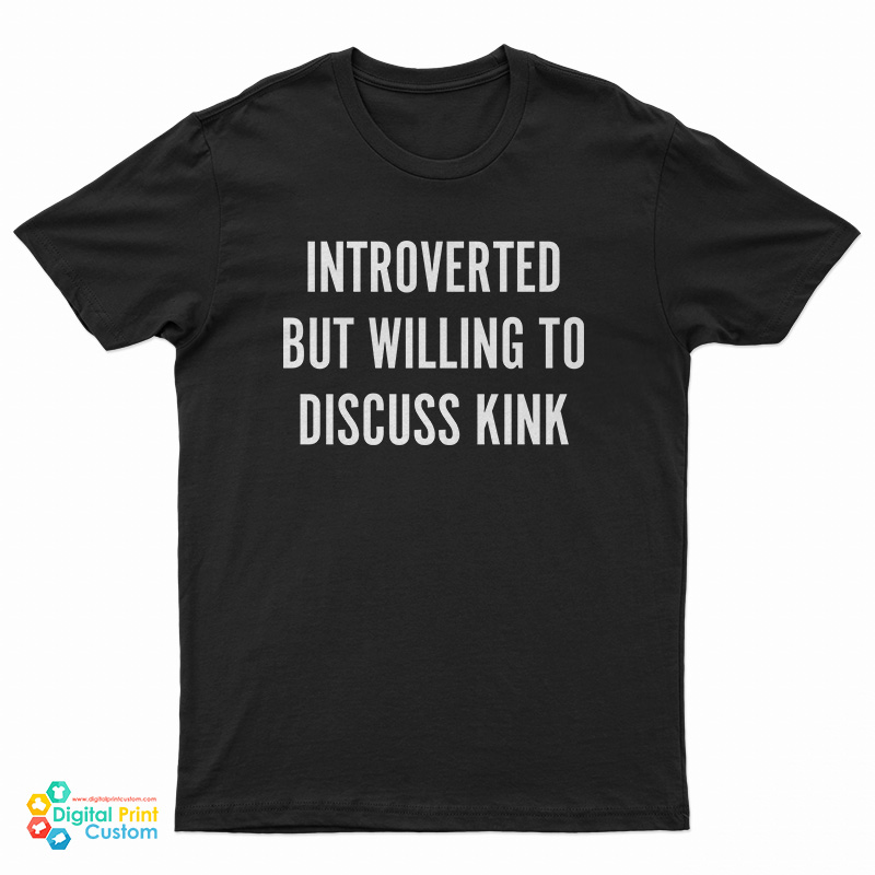 Introverted But Willing To Discuss Kink T-Shirt