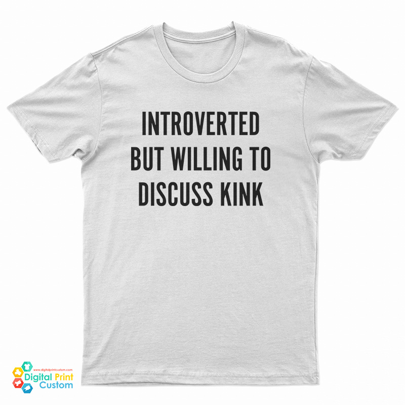 Introverted But Willing To Discuss Kink T-Shirt