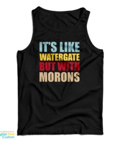 It's Like Watergate But With Morons Tank Top