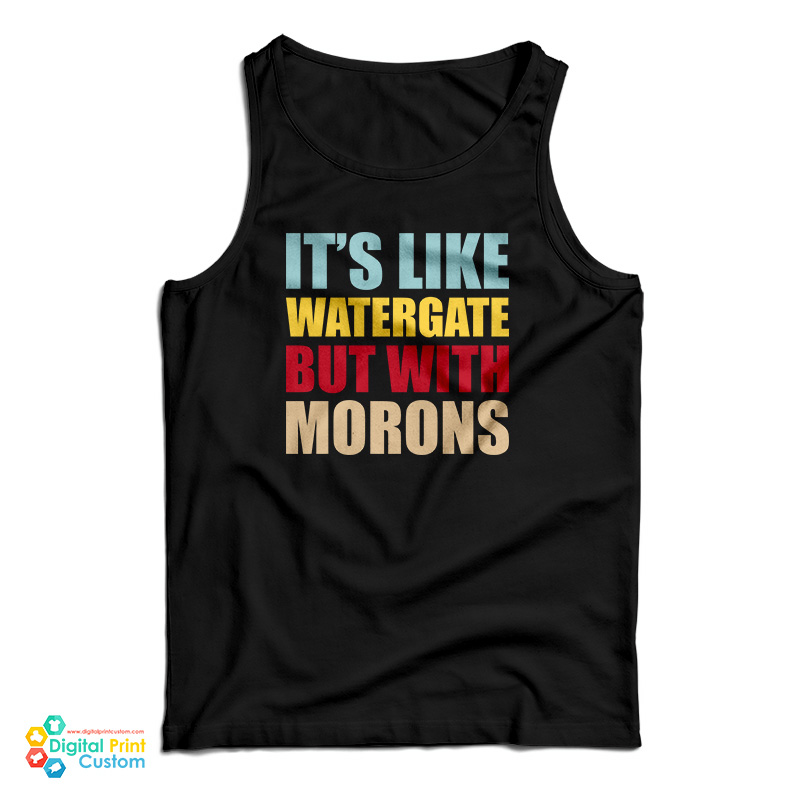 It's Like Watergate But With Morons Tank Top
