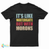 It's Like Watergate But With Morons T-Shirt